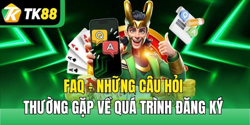 FAQ - Những câu hỏi thường gặp về quá trình đăng ký