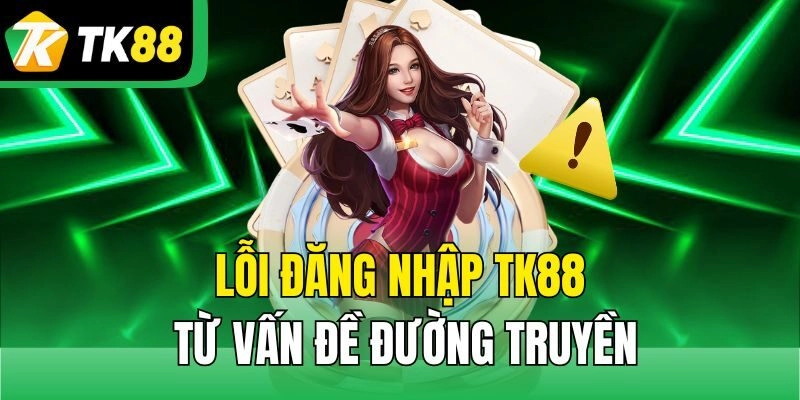 Lỗi đăng nhập TK88 từ vấn đề đường truyền