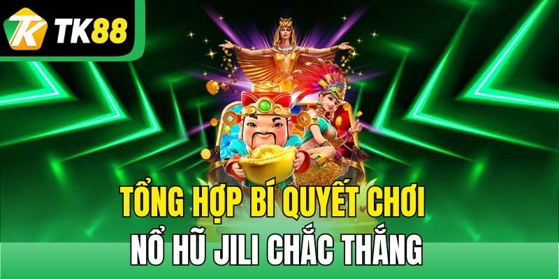 Tổng hợp bí quyết chơi Nổ Hũ Jili chắc thắng