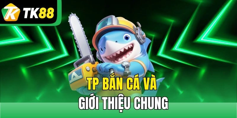 TP Bắn Cá và giới thiệu chung
